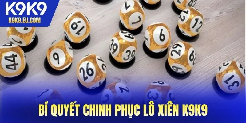 Bí quyết chinh phục lô xiên K9K9 – chiến thuật tối ưu để đổi đời