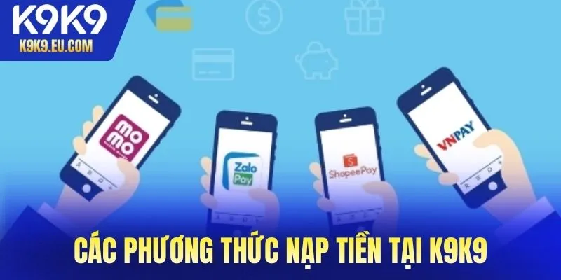Các phương thức nạp tiền tại K9K9 được liên kết đa dạng